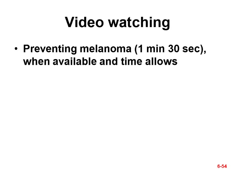 Video watching Preventing melanoma (1 min 30 sec), when available and time allows 6-54